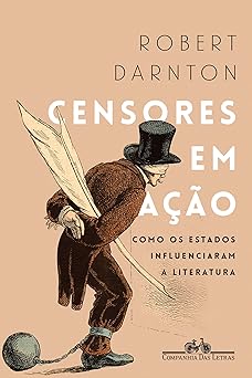 Censores em acao Como os Estados influenc Robert Darnton